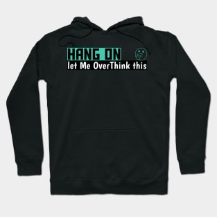 Hang On Let Me OverThink This Funny Meme Hoodie